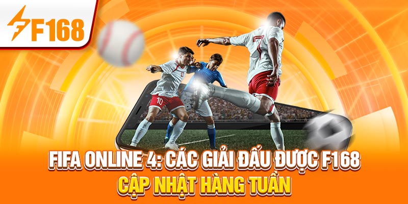 FIFA Online 4: Các Giải Đấu Được F168 Cập Nhật Hàng Tuần