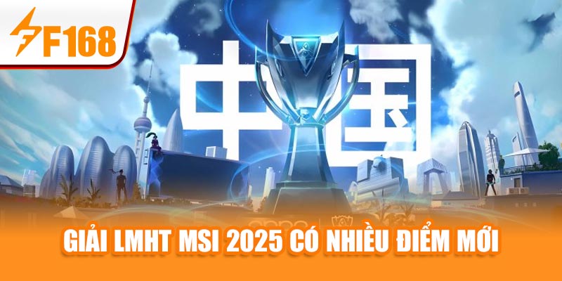 Tin Nóng: Chung kết LMHT MSI 2025 – F168 Đưa Tin Đầy Đủ 4 Giải LMHT MSI 2025 có nhiều điểm mới