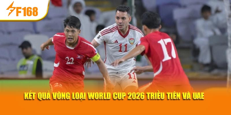 F168 Phân Tích Kết Quả Vòng Loại World Cup 2026 2 Kết quả vòng loại World Cup 2026 Triều Tiên và UAE