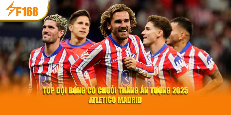 Top Đội Bóng Có Chuỗi Thắng Ấn Tượng 2025 – F168 Đưa Tin 4 Top đội bóng có chuỗi thắng ấn tượng 2025 Atletico Madrid